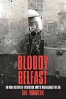 Véres Belfast - A brit hadsereg IRA elleni háborújának szóbeli története - Bloody Belfast - An Oral History of the British Army's War Against the IRA