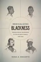 A feketeség medikalizálása: A faji különbségek megteremtése az atlanti világban, 1780-1840 - Medicalizing Blackness: Making Racial Difference in the Atlantic World, 1780-1840