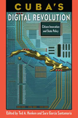 Kuba digitális forradalma: Állampolgári innováció és állami politika - Cuba's Digital Revolution: Citizen Innovation and State Policy