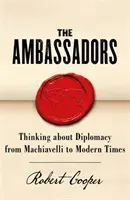 A nagykövetek: Gondolkodás a diplomáciáról Machiavellitől a modern időkig - The Ambassadors: Thinking about Diplomacy from Machiavelli to Modern Times