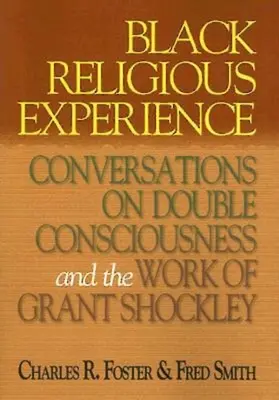 Fekete vallási tapasztalat: Beszélgetések a kettős tudatosságról és Grant Shockley munkásságáról - Black Religious Experience: Conversations on Double Consciousness and the Work of Grant Shockley