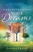 Understanding Your Dreams: How to Unlock the Meanlock the Meaning of God's Messages (Hogyan tárjuk fel Isten üzeneteinek jelentését) - Understanding Your Dreams: How to Unlock the Meaning of God's Messages