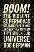 Boom! - Heves szupernóvák, galaktikus robbanások és földi káosz, amelyek megrázták az univerzumunkat - Boom! - The Violent Supernovas, Galactic Explosions, and Earthly Mayhem that Shook our Universe