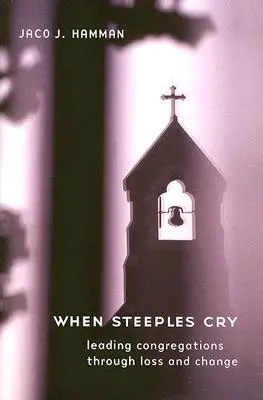 Amikor a meredélyek sírnak: Gyülekezetek vezetése veszteségeken és változásokon keresztül - When Steeples Cry: Leading Congregations Through Loss and Change