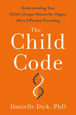 A gyermekkódex: Gyermeke egyedi természetének megértése a boldogabb, hatékonyabb szülői magatartás érdekében - The Child Code: Understanding Your Child's Unique Nature for Happier, More Effective Parenting