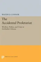 A véletlen proletariátus: Munkások, politika és válság a gorbacsovi Oroszországban - The Accidental Proletariat: Workers, Politics, and Crisis in Gorbachev's Russia