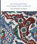 Művészet, kereskedelem és kultúra az iszlám világban és azon túl: A fatimidáktól a mogulokig - Art, Trade, and Culture in the Islamic World and Beyond: From the Fatimids to the Mughals