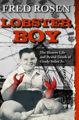 Homárfiú: Grady Stiles Jr. bizarr élete és brutális halála. - Lobster Boy: The Bizarre Life and Brutal Death of Grady Stiles Jr.