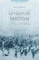 Ujgur nemzet: Reform és forradalom az orosz-kínai határon - Uyghur Nation: Reform and Revolution on the Russia-China Frontier