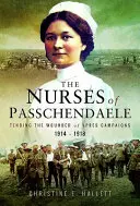 Passchendaele ápolói: Az ypres-i hadjáratok sebesültjeinek ápolása 1914 - 1918 - Nurses of Passchendaele: Caring for the Wounded of the Ypres Campaigns 1914 - 1918