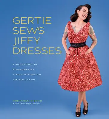 Gertie Sews Jiffy Dresses: Modern útmutató az egy délután alatt elkészíthető, öltés és viselet vintage mintákhoz - Gertie Sews Jiffy Dresses: A Modern Guide to Stitch-And-Wear Vintage Patterns You Can Make in an Afternoon