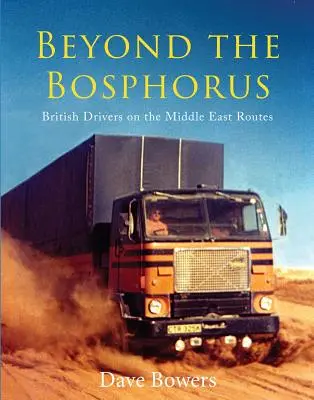 A Boszporuszon túl: Brit sofőrök a közel-keleti útvonalakon - Beyond the Bosphorus: British Drivers on the Middle-East Routes