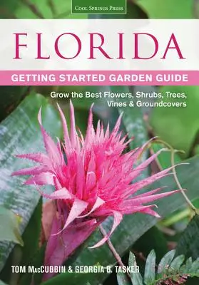 Florida Getting Started Garden Guide: A legjobb virágok, cserjék, fák, szőlők és talajtakarók termesztése - Florida Getting Started Garden Guide: Grow the Best Flowers, Shrubs, Trees, Vines & Groundcovers