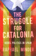 Harc Katalóniáért: Lázadó politika Spanyolországban - The Struggle for Catalonia: Rebel Politics in Spain