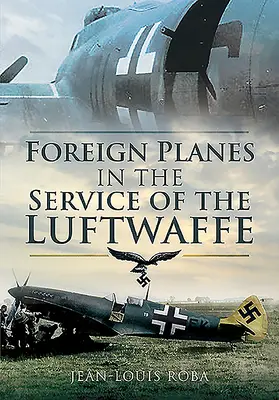 Külföldi repülőgépek a Luftwaffe szolgálatában (1938-1945) - Foreign Planes in the Service of the Luftwaffe (1938-1945)