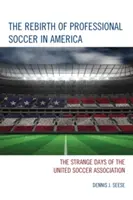 A profi labdarúgás újjászületése Amerikában: A United Soccer Association furcsa napjai - The Rebirth of Professional Soccer in America: The Strange Days of the United Soccer Association