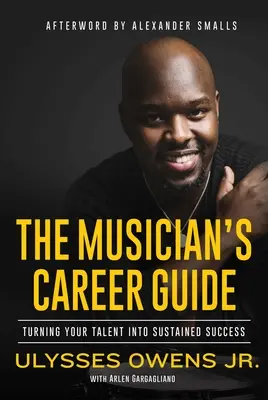 A zenész karrierútmutatója: A tehetséged tartós sikerre váltása - The Musician's Career Guide: Turning Your Talent Into Sustained Success