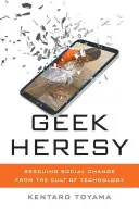 Geek eretnekség: A társadalmi változások megmentése a technológia kultuszától - Geek Heresy: Rescuing Social Change from the Cult of Technology