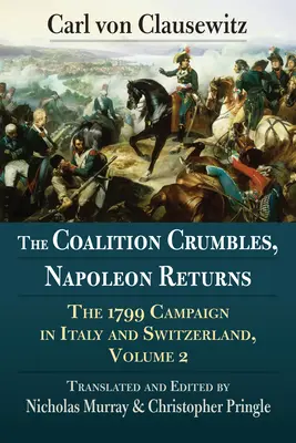 A koalíció összeomlik, Napóleon visszatér: Az 1799-es olaszországi és svájci hadjárat, 2. kötet - The Coalition Crumbles, Napoleon Returns: The 1799 Campaign in Italy and Switzerland, Volume 2