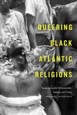 Queering Black Atlantic Religions: Transzkorporalitás a Candomblban, a Santerában és a Voduban - Queering Black Atlantic Religions: Transcorporeality in Candombl, Santera, and Vodou