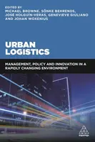 Városi logisztika: Vezetés, politika és innováció egy gyorsan változó környezetben. - Urban Logistics: Management, Policy and Innovation in a Rapidly Changing Environment