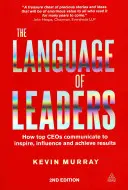 A vezetők nyelve: Hogyan kommunikálnak a top vezérigazgatók, hogy inspiráljanak, befolyásoljanak és eredményeket érjenek el - The Language of Leaders: How Top CEOs Communicate to Inspire, Influence and Achieve Results