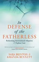 Az apátlanok védelmében: A nemzetközi örökbefogadás és árvagyermekgondozás megváltása - In Defense of the Fatherless: Redeeming International Adoption & Orphan Care