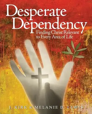 Kétségbeesett függőség: Az élet minden területére vonatkozó Krisztus megtalálása - Desperate Dependency: Finding Christ Relevant to Every Area of Life