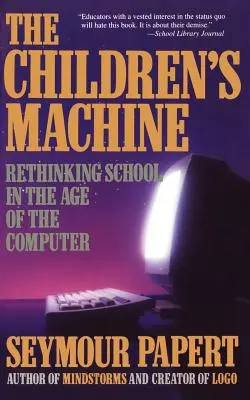 Gyermekgép: Az iskola újragondolása a számítógépek korában - Children's Machine: Rethinking School in the Age of Computer