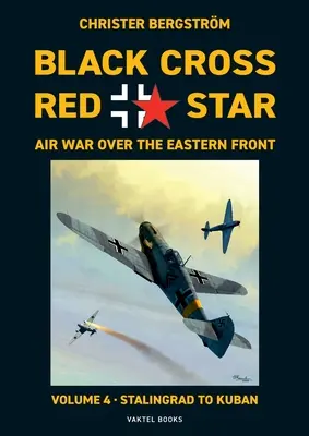 Fekete Kereszt Vörös Csillag Légiháború a keleti front felett: kötet, Sztálingrádtól Kubánig 1942-1943 - Black Cross Red Star Air War Over the Eastern Front: Volume 4, Stalingrad to Kuban 1942-1943