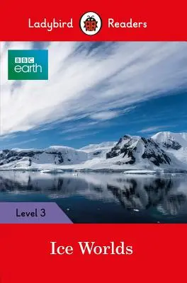 BBC Earth: Jégvilágok: Ladybird Readers 3. szint - BBC Earth: Ice Worlds: Ladybird Readers Level 3