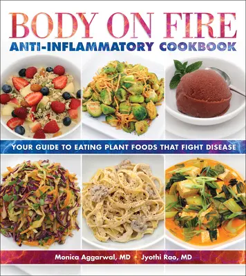 Body on Fire Gyulladáscsökkentő szakácskönyv: A betegségek ellen küzdő növényi ételek fogyasztásának útmutatója - Body on Fire Anti-Inflammatory Cookbook: Your Guide to Eating Plant Foods That Fight Disease