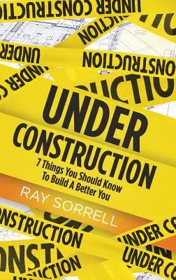 Under Construction: 7 dolog, amit tudnod kell, hogy jobb énedet építsd fel - Under Construction: 7 Things You Should Know to Build a Better You