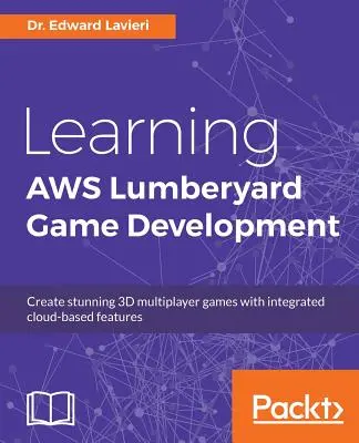 Learning AWS Lumberyard játékfejlesztés - Learning AWS Lumberyard Game Development