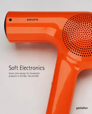 Soft Electronics: Ikonikus retro dizájnok a '60-as, '70-es és '80-as évekből - Soft Electronics: Iconic Retro Designs from the '60s, '70s, and '80s