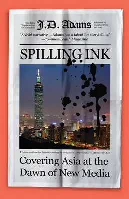 Spilling Ink: Ázsiai tudósítások az új média hajnalán - Spilling Ink: Covering Asia at the Dawn of New Media