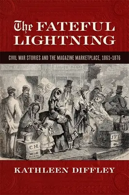 Sorsfordító villámlás: Polgárháborús történetek és a folyóiratpiac, 1861-1876 - Fateful Lightning: Civil War Stories and the Magazine Marketplace, 1861-1876