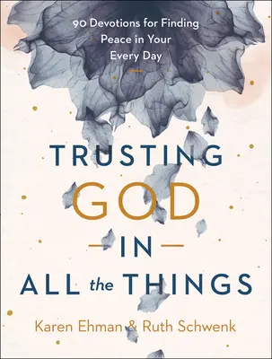 Bízni Istenben mindenben: 90 áhítat a békesség megtalálásáért a mindennapokban - Trusting God in All the Things: 90 Devotions for Finding Peace in Your Every Day