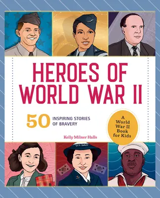 A második világháború hősei: Második világháborús könyv gyerekeknek: 50 inspiráló történet a bátorságról - Heroes of World War II: A World War II Book for Kids: 50 Inspiring Stories of Bravery