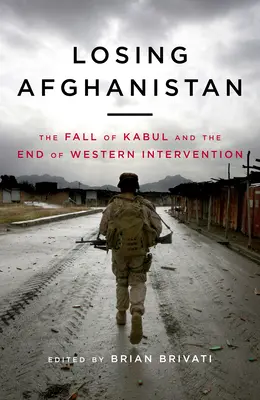 Losing Afganistan: Kabul eleste és a nyugati beavatkozás vége - Losing Afganistan: The Fall of Kabul and the End of Western Intervention