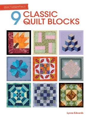 Quilt Essentials: 9 klasszikus Quilt Blocks - Quilt Essentials: 9 Classic Quilt Blocks