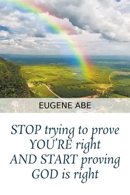 HAGYJ fel azzal, hogy be akarod bizonyítani, hogy NEKED van igazad, ÉS INDULJ EL azzal, hogy ISTEN igaza van! - STOP trying to prove YOU'RE right AND START proving GOD is right