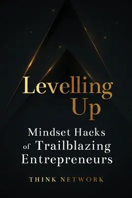 Szintre emelés: Az úttörő vállalkozók gondolkodásmódjának hackjei - Levelling Up: Mindset hacks of trailblazing entrepreneurs