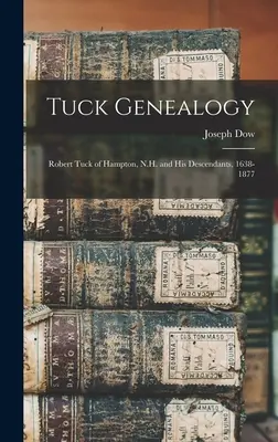 Tuck Genealógia: Robert Tuck of Hampton, N.H. és leszármazottai, 1638-1877 - Tuck Genealogy: Robert Tuck of Hampton, N.H. and His Descendants, 1638-1877