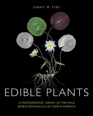 Ehető növények: Észak-Amerika vadon termő ehető növényeinek fényképes áttekintése - Edible Plants: A Photographic Survey of the Wild Edible Botanicals of North America