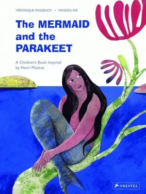 A sellő és a papagáj: Matisse által ihletett gyermekkönyv. - The Mermaid and the Parakeet: A Children's Book Inspired by Henri Matisse