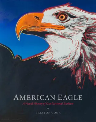 Amerikai sas: Nemzeti jelvényünk vizuális története - American Eagle: A Visual History of Our National Emblem