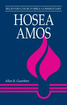 Hóseás, Ámósz: A hívők egyházának bibliakommentárja - Hosea, Amos: Believers Church Bible Commentary