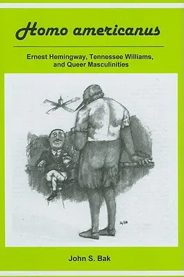 Homo Americanus: Ernest Hemingway, Tennessee Williams és a queer maszkulinitás - Homo Americanus: Ernest Hemingway, Tennessee Williams, and Queer Masculinities