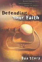 A hited védelme - Megbízható válaszok a keresők és szkeptikusok új generációjának - Defending Your Faith - Reliable Answers for a New Generation of Seekers and Skeptics